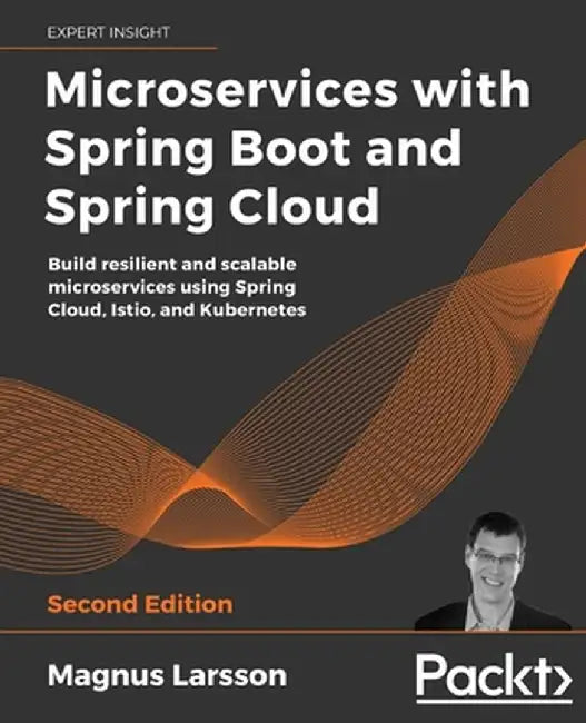 Microservices with Spring Boot and Spring Cloud - Second Edition: Build resilient and scalable microservices using Spring Cloud Istio and Kubernetes by Larsson