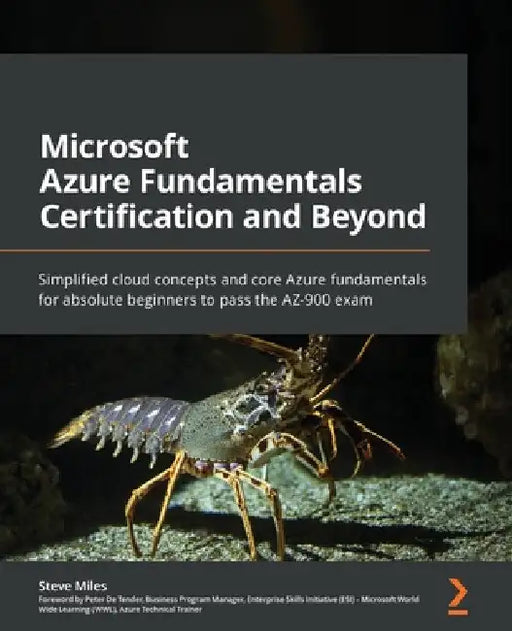 Microsoft Azure Fundamentals Certification and Beyond: Simplified cloud concepts and core Azure fundamentals for absolute beginners to pass the AZ-900 by Steve Miles