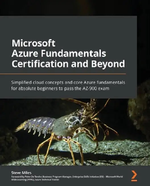 Microsoft Azure Fundamentals Certification and Beyond: Simplified cloud concepts and core Azure fundamentals for absolute beginners to pass the AZ-900 by Steve Miles