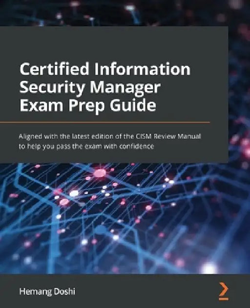 Certified Information Security Manager Exam Prep Guide: Aligned with the latest edition of the CISM Review Manual to help you pass the exam with confi by Hemang Doshi