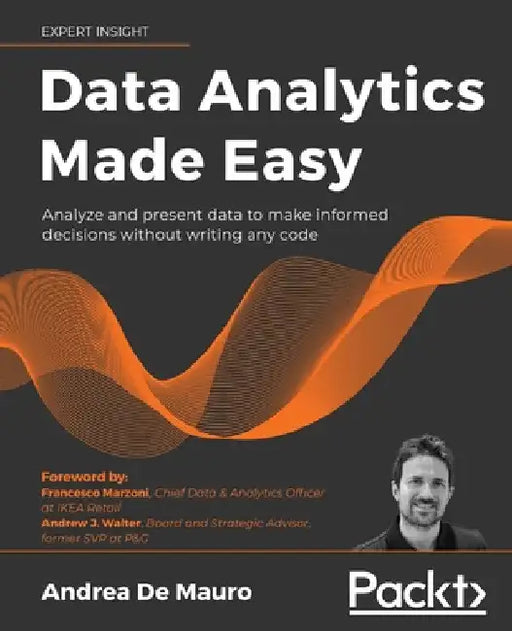 Data Analytics Made Easy: Analyze and present data to make informed decisions without writing any code by Andrea de Mauro