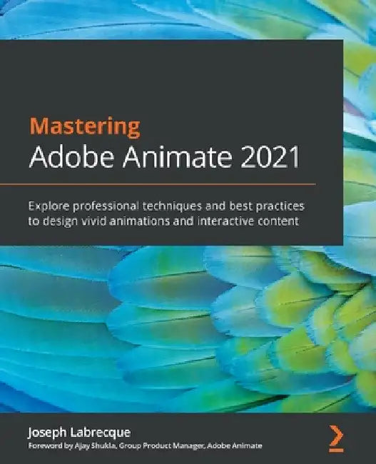 Mastering Adobe Animate 2021: Explore professional techniques and best practices to design vivid animations and interactive content by Joseph Labrecque