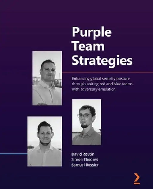 Purple Team Strategies: Enhancing global security posture through uniting red and blue teams with adversary emulation by David Routin