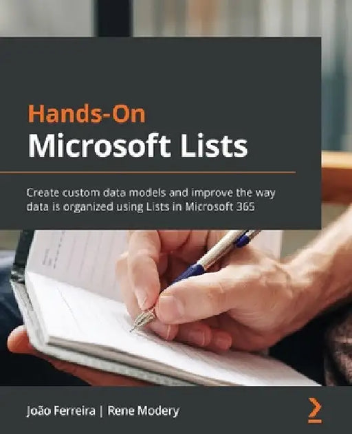 Hands-On Microsoft Lists: Create custom data models and improve the way data is organized using Lists in Microsoft 365 by João Ferreira