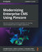 Modernizing Enterprise CMS Using Pimcore: Discover techniques and best practices for creating custom websites with rich digital experiences by Daniele Fontani