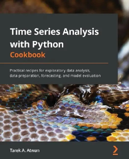 Time Series Analysis with Python Cookbook: Practical recipes for exploratory data analysis, data preparation, forecasting, and model evaluation by Tarek A. Atwan