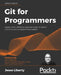 Git for Programmers: Master Git for effective implementation of version control for your programming projects by Jesse Liberty