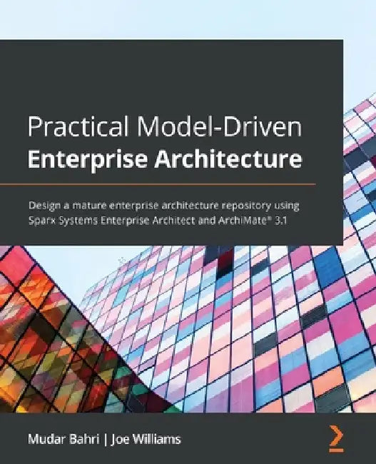 Practical Model-Driven Enterprise Architecture: Design a mature enterprise architecture repository using Sparx Systems Enterprise Architect and ArchiM by Mudar Bahri