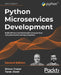 Python Microservices Development - Second Edition: Build efficient and lightweight microservices using the Python tooling ecosystem by Simon Fraser