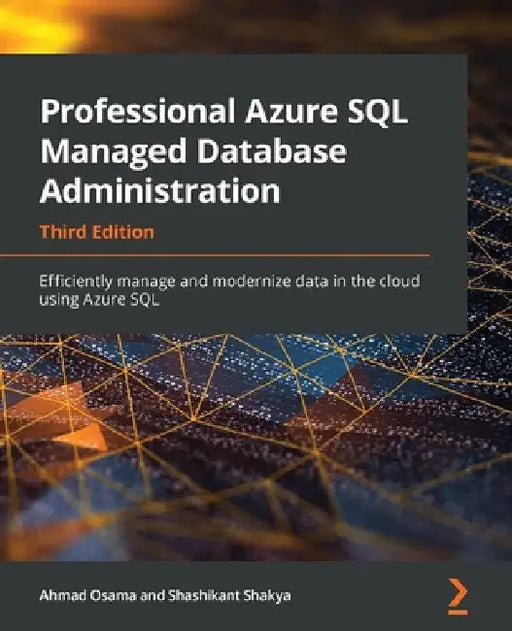 Professional Azure SQL Managed Database Administration - Third Edition: Efficiently manage and modernize data in the cloud using Azure SQL by Ahmad Osama