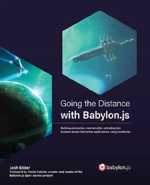 Going the Distance with Babylon.js: Building extensible, maintainable, and attractive browser-based interactive applications using JavaScript by Josh Elster
