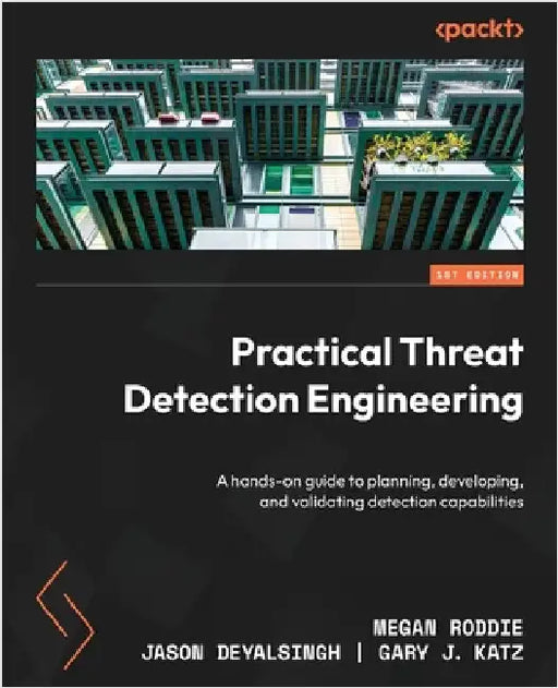 Practical Threat Detection Engineering: A hands-on guide to planning, developing, and validating detection capabilities by Roddie, Megan