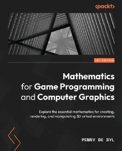 Mathematics for Game Programming and Computer Graphics: Explore the essential mathematics for creating, rendering, and manipulating 3D virtual environ by Penny de Byl