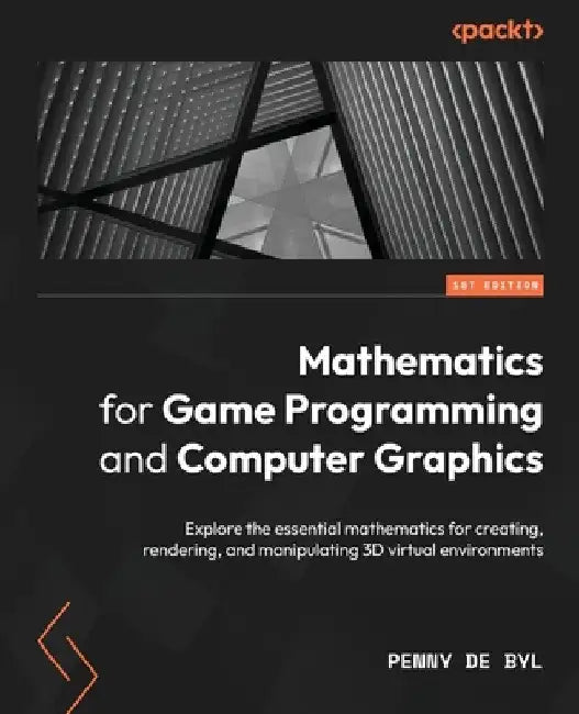 Mathematics for Game Programming and Computer Graphics: Explore the essential mathematics for creating, rendering, and manipulating 3D virtual environ by Penny de Byl