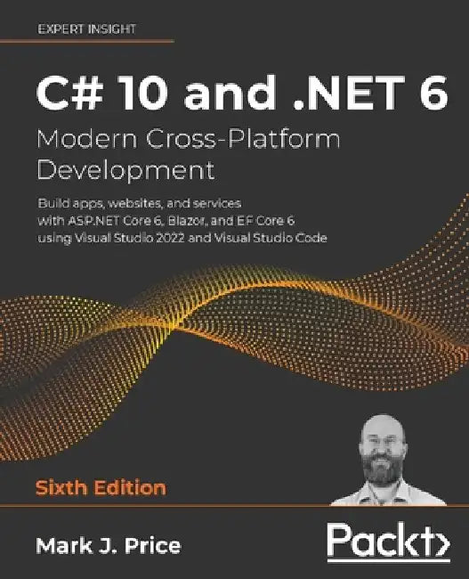C# 10 and .NET 6 - Modern Cross-Platform Development: Build apps, websites, and services with ASP.NET Core 6, Blazor, and EF Core 6 using Visual Studi by Price, Mark J.