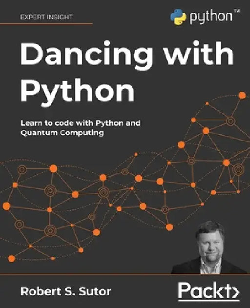 Dancing with Python: Learn to code with Python and Quantum Computing by Robert S. Sutor