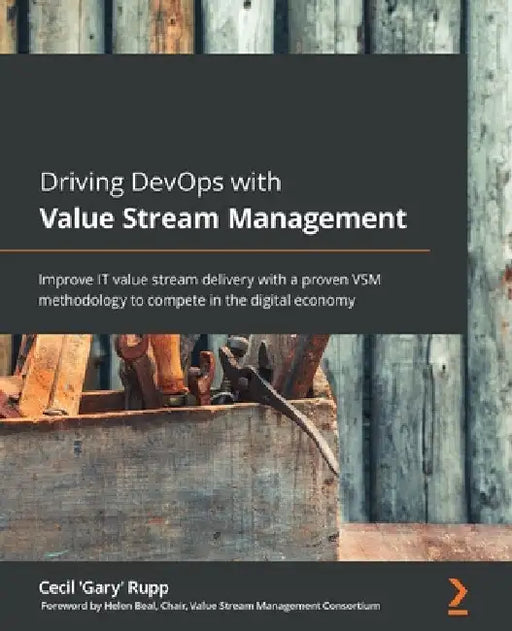 Driving DevOps with Value Stream Management: Improve IT value stream delivery with a proven VSM methodology to compete in the digital economy by Cecil 'Gary' Rupp