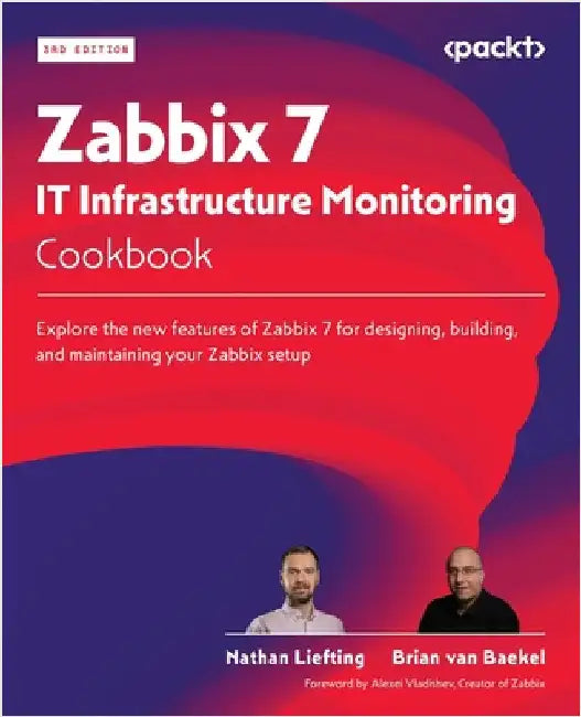 Zabbix 7 IT Infrastructure Monitoring Cookbook - Third Edition: Explore the new features of Zabbix 7 for designing, building, and maintaining your Zab by Liefting, Nathan