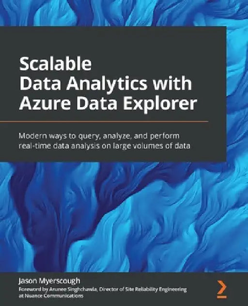 Scalable Data Analytics with Azure Data Explorer: Modern ways to query, analyze, and perform real-time data analysis on large volumes of data by Jason Myerscough