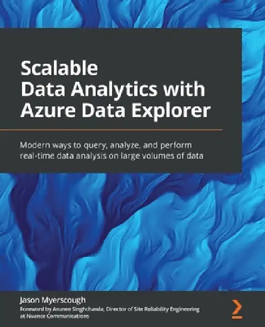 Scalable Data Analytics with Azure Data Explorer: Modern ways to query, analyze, and perform real-time data analysis on large volumes of data by Jason Myerscough