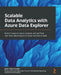 Scalable Data Analytics with Azure Data Explorer: Modern ways to query, analyze, and perform real-time data analysis on large volumes of data by Jason Myerscough