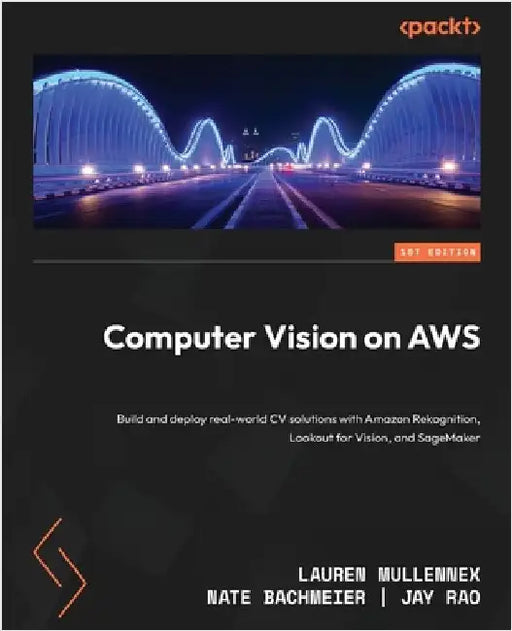 Computer Vision on AWS: Build and deploy real-world CV solutions with Amazon Rekognition, Lookout for Vision, and SageMaker by Mullennex, Lauren