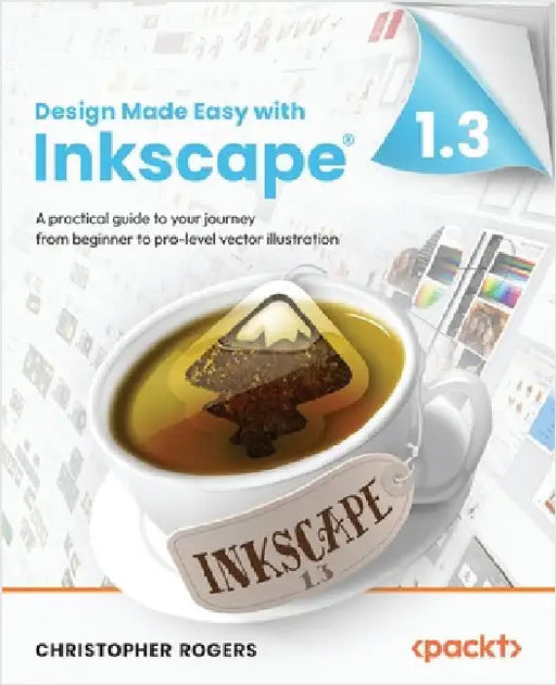 Design Made Easy with Inkscape: A practical guide to your journey from beginner to pro-level vector illustration by Rogers, Christopher