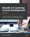 Moodle 4 E-Learning Course Development - Fifth Edition: The definitive guide to creating great courses in Moodle 4.0 using instructional design princi by Susan Smith Nash