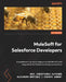 MuleSoft for Salesforce Developers: A practitioner's guide to deploying MuleSoft APIs and integrations for Salesforce enterprise solutions by Arul Christhuraj Alphonse