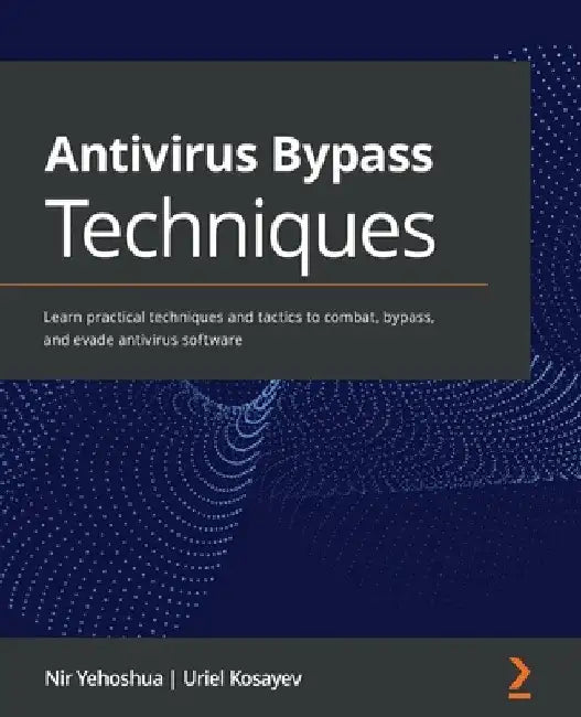 Antivirus Bypass Techniques: Learn practical techniques and tactics to combat, bypass, and evade antivirus software by Nir Yehoshua