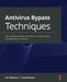 Antivirus Bypass Techniques: Learn practical techniques and tactics to combat, bypass, and evade antivirus software by Nir Yehoshua