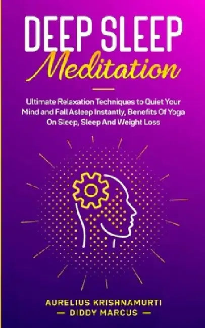 Deep Sleep Meditation: Ultimate Relaxation Techniques to Quiet Your Mind and Fall Asleep Instantly, Benefits Of Yoga On Sleep, Sleep And Weig by Aurelius Krishnamurti Diddy Marcus