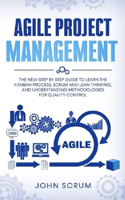Agile Project Management: The New Step By Step Guide to Learn the ...