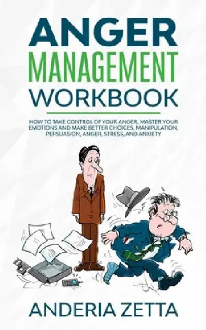 Anger Management Workbook: How to take control of your anger, master your emotions and make better choices, Manipulation, Persuasion, Anger, Stre by Anderia Zetta