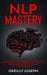 Nlp Mastery: Neuro-Linguistic Programming, How to maximize your potential and learn how to program yourself. Manipulation, Body Lan by Oreilly Joseph