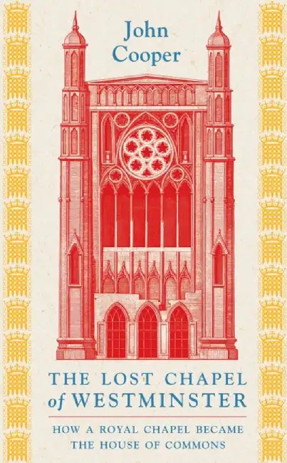 The Lost Chapel of Westminster by John Cooper