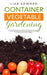 Container Vegetable Gardening: How to Harvest Week After Week, Everything You Need to Know to Start Growing Plants, Fruits and Herbs for All Seasons by Lisa Edward