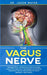 The Vagus Nerve: Polyvagal Theory: Activated and access the healing power of the Vagus Nerve. Psychological and emotional manipulation by Jason Mayer