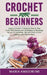 Crochet for Beginners: Learn to Crochet: A Complete Step by Step Guide With Pictures and Illustrations to Mastering the Art of Crocheting. Ti by Maria Amigurumi