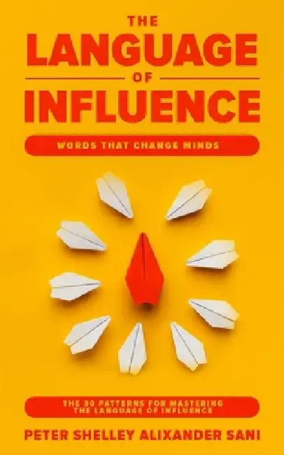 The Language of Influence: WORDS THAT CHANGE MINDS The 30 Patterns for Mastering the Language of Influence Psychology Analyze, People, Dark and p by Peter Shelley Alixander Sani