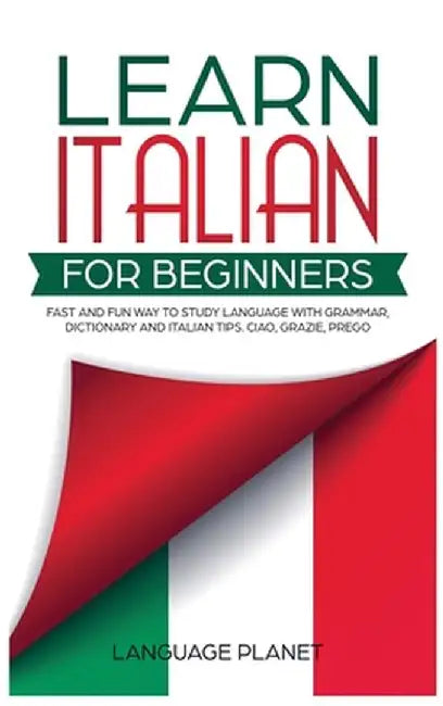 Learn Italian for Beginners: Fast and fun way to study language with grammar, dictionary and Italian tips. Ciao, Grazie, Prego. by Language Planet