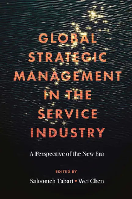 Global Strategic Management in the Service Industry: A Perspective of the New Era by Saloomeh Tabari