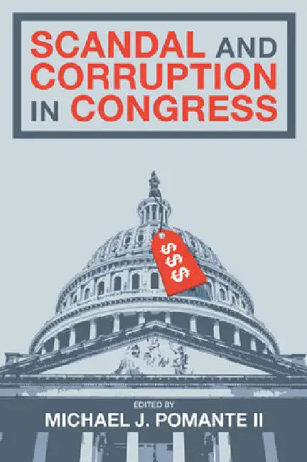Scandal and Corruption in Congress by Michael J. Pomante II