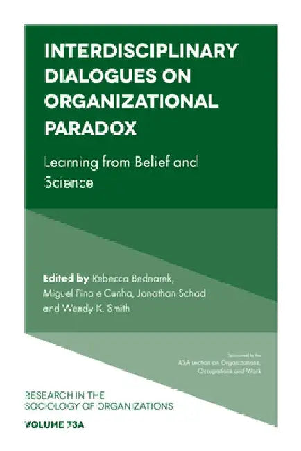Interdisciplinary Dialogues on Organizational Paradox: Learning from Belief and Science by Rebecca Bednarek