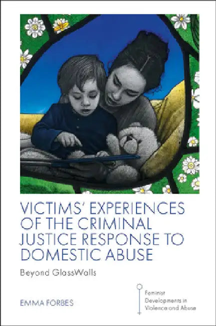 Victims' Experiences of the Criminal Justice Response to Domestic Abuse: Beyond Glasswalls by Emma Forbes