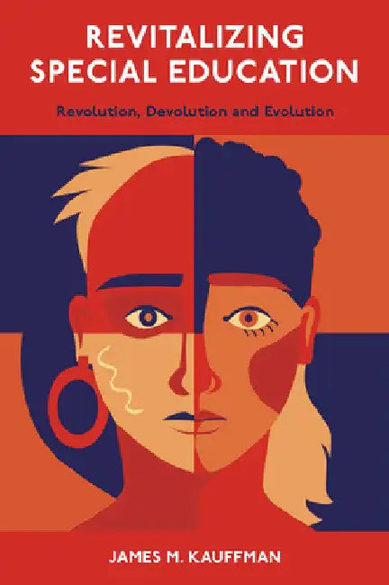 Revitalizing Special Education: Revolution, Devolution, and Evolution by James M. Kauffman