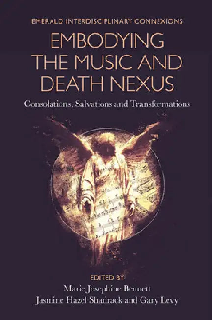 Embodying the Music and Death Nexus: Consolations, Salvations and Transformations by Marie Josephine Bennett