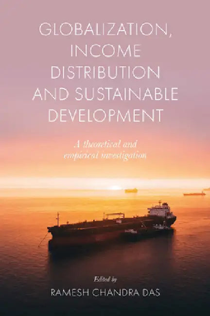 Globalization, Income Distribution and Sustainable Development: A Theoretical and Empirical Investigation by Ramesh Chandra Das