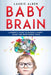 Baby Brain: A parent's Guide to Raising a Happy, Smart and Responsible Child by Laurie Alber