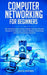 Computer Networking for Beginners: The Complete Basic Guide to Master Network Security, Computer Architecture, Internet, Wireless Technology, and Comm by David Brown